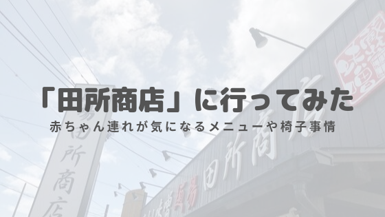 赤ちゃん連れで麺場田所商店に行ってみた ベビーチェアやお子様メニューはある 子供連れでも美味しいラーメンが食べられる ゆるく楽しくママする